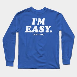 I'm Easy (Just Ask) Long Sleeve T-Shirt